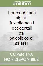 Di Tendenza I primi abitanti alpini. Insediamenti occidentali dal paleolitico ai salassi