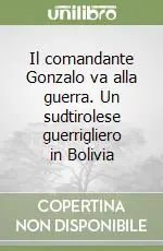 Il comandante Gonzalo va alla guerra. Un sudtirolese guerrigliero in Bolivia Offerta