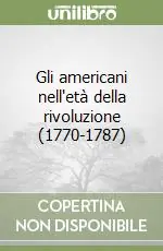 Ordina Subito Gli americani nell‘età della rivoluzione (1770-1787)