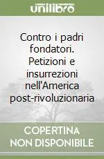 Contro i padri fondatori. Petizioni e insurrezioni nell‘America post-rivoluzionaria Professionale