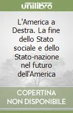 L‘America a Destra. La fine dello Stato sociale e dello Stato-nazione nel futuro dell‘America Pagamento Sicuro