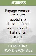 Pagamento Sicuro Papago woman. Riti e vita quotidiana d‘una tribù nel racconto della figlia di un capo