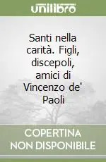 Santi nella carità. Figli, discepoli, amici di Vincenzo de‘ Paoli Occasione