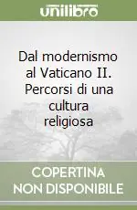 Dal modernismo al Vaticano II. Percorsi di una cultura religiosa A Buon Prezzo