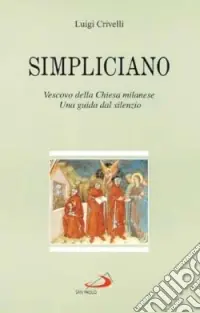 Ordina Subito Simpliciano. Vescovo della Chiesa milanese. Una guida dal silenzio