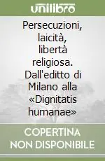 Consegna Rapida Persecuzioni, laicità, libertà religiosa. Dall‘editto di Milano alla «Dignitatis humanae»