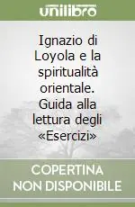 Ignazio di Loyola e la spiritualità orientale. Guida alla lettura degli «Esercizi» A Buon Prezzo