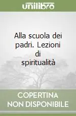 Alla scuola dei padri. Lezioni di spiritualità Ordina Subito