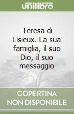 Teresa di Lisieux. La sua famiglia, il suo Dio, il suo messaggio Scelto Dai Clienti