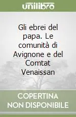 Gli ebrei del papa. Le comunità di Avignone e del Comtat Venaissan Prezzo Conveniente