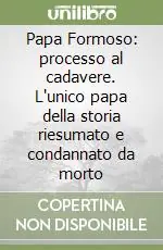 Ordina Subito Papa Formoso processo al cadavere. L‘unico papa della storia riesumato e condannato da morto