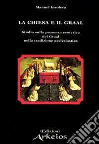 Pagamento Sicuro La chiesa e il Graal. Studio sulla presenza esoterica del Graal nella tradizione ecclesiastica
