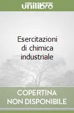 Esercitazioni di chimica industriale Subito Disponibile