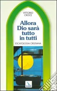 Allora Dio sarà tutto in tutti. Escatologia cristiana Super Prezzo