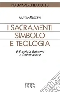 Subito Disponibile I sacramenti simbolo e teologia. Vol. 2 Eucaristia, battesimo e confermazione
