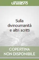 Sulla divinoumanità e altri scritti Offerta Limitata