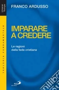Imparare a credere. Le ragioni della fede cristiana Esclusivo