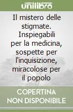 Occasione Imperdibile Il mistero delle stigmate. Inspiegabili per la medicina, sospette per l‘inquisizione, miracolose per il popolo