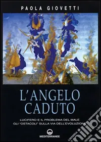 L‘angelo caduto. Lucifero e il problema del male. Gli «Ostacoli» sulla via dell‘evoluzione Offerta