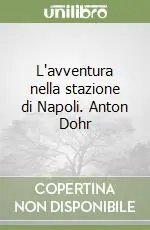 Nuova Collezione L‘avventura nella stazione di Napoli. Anton Dohr