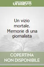 Un vizio mortale. Memorie di una giornalista Spedito Oggi