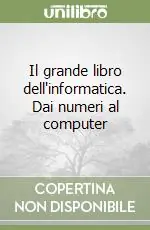 Il grande libro dell‘informatica. Dai numeri al computer Offerta