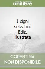 I cigni selvatici. Ediz. illustrata Direttamente Dal Produttore