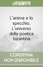 Occasione L‘anima e lo specchio. L‘universo della poetica bizantina