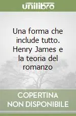 Una forma che include tutto. Henry James e la teoria del romanzo Bestseller