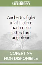 Ultimissimo Modello Anche tu, figlia mia! Figlie e padri nelle letterature anglofone
