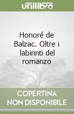 Novità Honoré de Balzac. Oltre i labirinti del romanzo