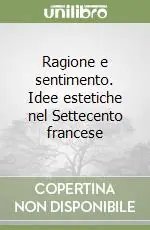 Ragione e sentimento. Idee estetiche nel Settecento francese Occasione