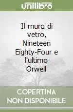 Ordina Subito Il muro di vetro, Nineteen Eighty-Four e l‘ultimo Orwell