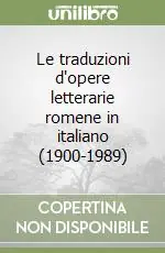 Le traduzioni d‘opere letterarie romene in italiano (1900-1989) Subito Disponibile
