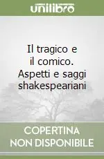 Il tragico e il comico. Aspetti e saggi shakespeariani Compra Adesso