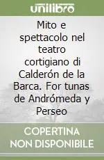 Mito e spettacolo nel teatro cortigiano di Calderón de la Barca. For tunas de Andrómeda y Perseo Offerta