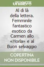 Super Prezzo Al di là della lettera. Femminile fantastico esotico da Carmen allo «Horla» e al Buon selvaggio