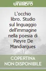 L‘occhio libro. Studio sul linguaggio dell‘immagine nella poesia di Pieyre De Mandiargues Offerta Speciale
