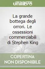La grande bottega degli orrori. Le ossessioni commerciabili di Stephen King Prezzo Conveniente