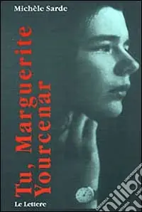 Popolare Tu, Marguerite Yourcenar. La passione e le sue maschere