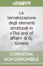La tematizzazione degli elementi strutturali in «The end of affair» di G, Greene Offerta Limitata