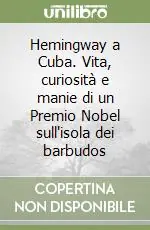 Prezzo Scontato Hemingway a Cuba. Vita, curiosità e manie di un Premio Nobel sull‘isola dei barbudos