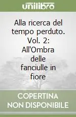 Soddisfatti O Rimborsati Alla ricerca del tempo perduto. Vol. 2 All‘Ombra delle fanciulle in fiore