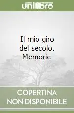 Il mio giro del secolo. Memorie Ordina Subito