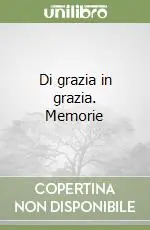 Di grazia in grazia. Memorie Prezzo Ridotto