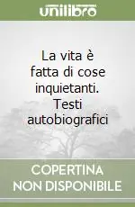Ordina Subito La vita è fatta di cose inquietanti. Testi autobiografici