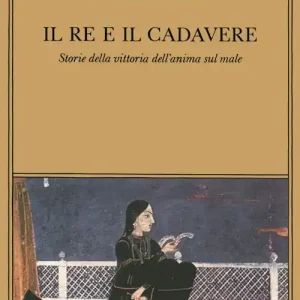 Il re e il cadavere. Storia della vittoria dell‘anima sul male Economico