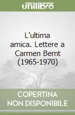 Nuovo Arrivo L‘ultima amica. Lettere a Carmen Bernt (1965-1970)