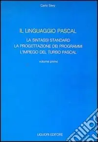 Il linguaggio Pascal. Vol. 1 La sintassi standard, la progettazione dei programmi, l‘Impiego del turbo Pascal Offerta Limitata