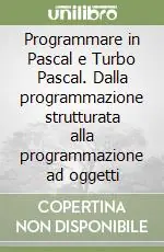 Ultimissimo Modello Programmare in Pascal e Turbo Pascal. Dalla programmazione strutturata alla programmazione ad oggetti